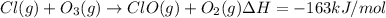 Cl (g) + O_3 (g) \rightarrow ClO(g) + O_2(g) \Delta H = -163 kJ/mol