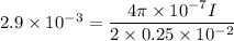 2.9\times 10^{-3}=\dfrac{4\pi \times 10^{-7}I}{2 \times 0.25\times 10^{-2}}
