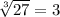 \sqrt[3]{27}=3