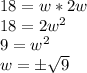 18 = w * 2w\\18 = 2w ^ 2\\9 = w ^ 2\\w = \pm \sqrt {9}