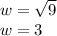 w = \sqrt {9}\\w = 3