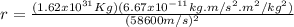 r = \frac{(1.62x10^{31}Kg)(6.67x10^{-11}kg.m/s^{2}.m^{2}/kg^{2})}{(58600m/s)^{2}}