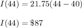 I(44) = 21.75(44-40)\\\\I(44) = \$87