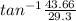 tan^{-1}\frac{43.66}{29.3}