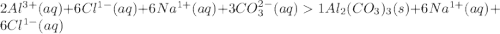 2Al^{3+}(aq)+6Cl^{1-}(aq)+6Na^{1+}(aq)+3CO_3^{2-}(aq)1Al_2(CO_3 )_3 (s)+6Na^{1+}(aq)+6Cl^{1-}(aq)