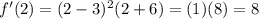 f^{\prime}(2) = (2-3)^{2}(2+6) = (1)(8) = 8