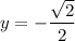 y=-\dfrac{\sqrt2}2