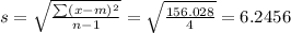 s= \sqrt{ \frac{\sum(x-m)^{2}}{n-1} } = \sqrt{ \frac{156.028}{4} } =6.2456