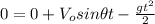 0=0+V_{o}sin\theta t-\frac{gt^{2}}{2}