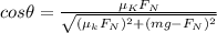 cos\theta =\frac{\mu _KF_N}{\sqrt{(\mu _kF_N)^2+(mg-F_N)^2}}