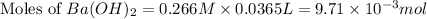 \text{Moles of }Ba(OH)_2=0.266M\times 0.0365L=9.71\times 10^{-3}mol
