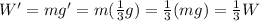 W' = mg'=m(\frac{1}{3}g)=\frac{1}{3}(mg)=\frac{1}{3}W