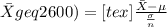 \bar{X} geq 2600) = [tex]\frac{\bar{X} - \mu}{\frac{\sigma}{n}}