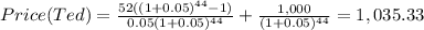 Price(Ted)=\frac{52((1+0.05)^{44}-1) }{0.05(1+0.05)^{44} } +\frac{1,000}{(1+0.05)^{44} } = 1,035.33