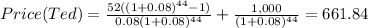 Price(Ted)=\frac{52((1+0.08)^{44}-1) }{0.08(1+0.08)^{44} } +\frac{1,000}{(1+0.08)^{44} } =  661.84
