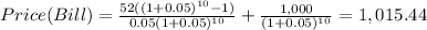 Price(Bill)=\frac{52((1+0.05)^{10}-1) }{0.05(1+0.05)^{10} } +\frac{1,000}{(1+0.05)^{10} } =1,015.44