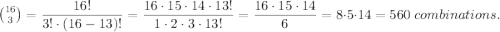 \Big{\binom{16}{3}}=\dfrac{16!}{3!\cdot(16-13)!}=\dfrac{16\cdot 15\cdot 14\cdot 13!}{1\cdot 2\cdot 3\cdot 13!}=\dfrac{16\cdot 15\cdot 14}{6}=8\cdot 5\cdot 14=560\;combinations.
