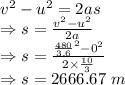 v^2-u^2=2as\\\Rightarrow s=\frac{v^2-u^2}{2a}\\\Rightarrow s=\frac{\frac{480}{3.6}^2-0^2}{2\times \frac{10}{3}}\\\Rightarrow s=2666.67\ m