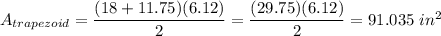 A_{trapezoid}=\dfrac{(18+11.75)(6.12)}{2}=\dfrac{(29.75)(6.12)}{2}=91.035\ in^2