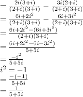 =\frac{2i(3+i)}{(2+i)(3+i)}-\frac{3i(2+i)}{(2+i)(3+i)}\\=\frac{6i+2i^2}{(2+i)(3+i)}-\frac{6i+3i^2}{(2+i)(3+i)}\\=\frac{6i+2i^2-(6i+3i^2)}{(2+i)(3+i)}\\=\frac{6i+2i^2-6i-3i^2)}{5+5i}\\=\frac{-i^2}{5+5i}\\i^2=-1\\=\frac{-(-1)}{5+5i}\\=\frac{1}{5+5i}