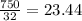 \frac{750}{32}=23.44