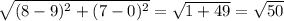\sqrt{(8-9)^{2}+(7-0)^{2}}=\sqrt{1+49}=\sqrt{50}