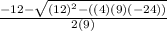 \frac{ -12 - \sqrt{(12)^2 -((4)(9)(-24))}}{2(9)}