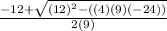 \frac{ -12 +  \sqrt{(12)^2 -((4)(9)(-24))}}{2(9)}
