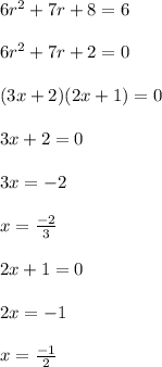 6r^{2}+7r+8=6\\\\6r^{2}+7r+2=0\\\\(3x+2)(2x+1)=0\\\\ 3x+2=0\\\\3x=-2\\\\x=\frac{-2}{3}\\\\2x+1=0\\\\2x=-1\\\\x=\frac{-1}{2}