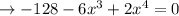 \rightarrow -128-6x^{3}+2x^{4}=0