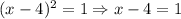 (x-4)^2 = 1 \Rightarrow x-4 = 1
