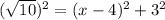 ( \sqrt{10} )^2 = (x-4)^2 + 3^2