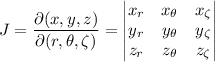 J=\dfrac{\partial(x,y,z)}{\partial(r,\theta,\zeta)}=\begin{vmatrix}x_r&x_\theta&x_\zeta\\y_r&y_\theta&y_\zeta\\z_r&z_\theta&z_\zeta\end{vmatrix}