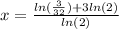 x= \frac{ln(\frac{3}{32})+3ln(2)}{ln(2)}