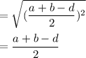 =\sqrt{(\dfrac{a+b-d}{2})^2}\\\\=\dfrac{a+b-d}{2}