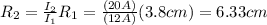 R_2=\frac{I_2}{I_1}R_1=\frac{(20A)}{(12A)}(3.8cm)=6.33cm