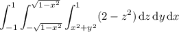 \displaystyle\int_{-1}^1\int_{-\sqrt{1-x^2}}^{\sqrt{1-x^2}}\int_{x^2+y^2}^1(2-z^2)\,\mathrm dz\,\mathrm dy\,\mathrm dx