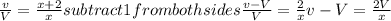 \frac{v}{V} = \frac{x+2}{x} &#10;subtract 1 from both sides&#10; \frac{v-V}{V} = \frac{2}{x} &#10;v-V= \frac{2V}{x}