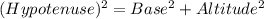 (Hypotenuse)^{2} = Base^{2} + Altitude^{2}