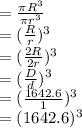 =\frac{\pi R^{3}}{\pi  r^{3}}\\=(\frac{R}{r})^3\\=(\frac{2R}{2r})^3\\=(\frac{D}{d})^3\\=(\frac{1642.6}{1})^3\\=(1642.6)^3