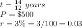 t=\frac{14}{12}\ years\\ P=\$500\\r=3\%=3/100=0.03