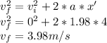 v_{f} ^{2}=v_{i} ^{2} +2*a*x'\\v_{f} ^{2}=0 ^{2} +2*1.98*4\\v_{f}= 3.98m/s