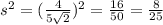 s^2=(\frac{4}{5\sqrt{2} })^2=\frac{16}{50}=\frac{8}{25}