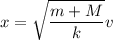 x = \sqrt{\dfrac{m+M}{k}}v