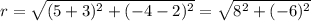 r=\sqrt{(5+3)^{2}+(-4-2)^{2}}=\sqrt{8^{2}+(-6)^{2}}