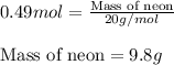 0.49mol=\frac{\text{Mass of neon}}{20g/mol}\\\\\text{Mass of neon}=9.8g