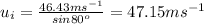 u_{i}=\frac {46.43ms^{-1}}{sin 80^{o}}=47.15ms^{-1}