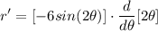 \displaystyle r' = [-6sin(2\theta)] \cdot \frac{d}{d\theta}[2\theta]