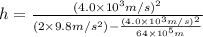 h=\frac{(4.0\times 10^3m/s)^2}{(2\times 9.8m/s^2)-\frac{(4.0\times 10^3m/s)^2}{64\times 10^5m}}