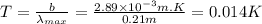 T=\frac{b}{\lambda _{max} } = \frac{2.89 \times 10^{-3} m.K  }{0.21m} =0.014K